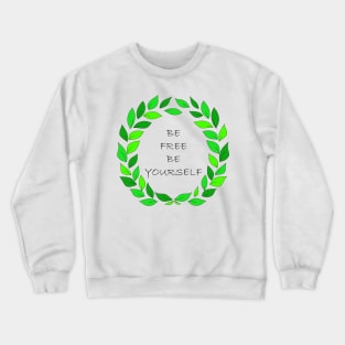 Be free, be yourself surrounded by green fresh petals on white background. Art. Crewneck Sweatshirt